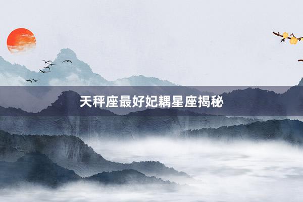 天秤座最好妃耦星座揭秘